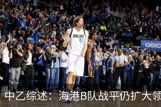 中乙综述：海港B队战平仍扩大领跑优势到4分，湖北青年星登顶南区