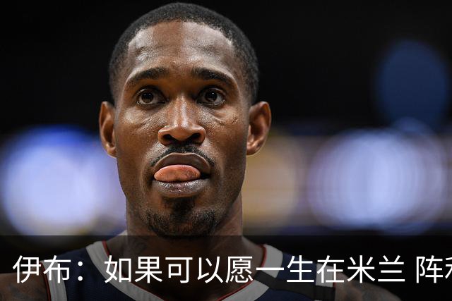 伊布：如果可以愿一生在米兰 阵利物浦要全力以赴